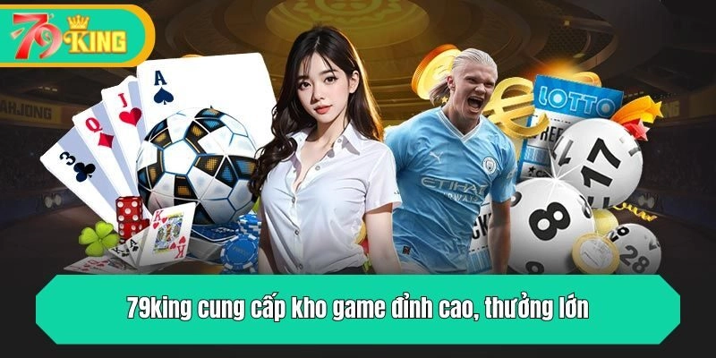 79king cung cấp kho game đỉnh cao, thưởng lớn