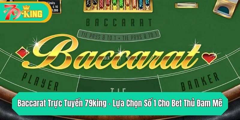 Baccarat Trực Tuyến 79king - Lựa Chọn Số 1 Cho Bet Thủ Đam Mê Baccarat Trực Tuyến 79king - Lựa Chọn Số 1 Cho Bet Thủ Đam Mê