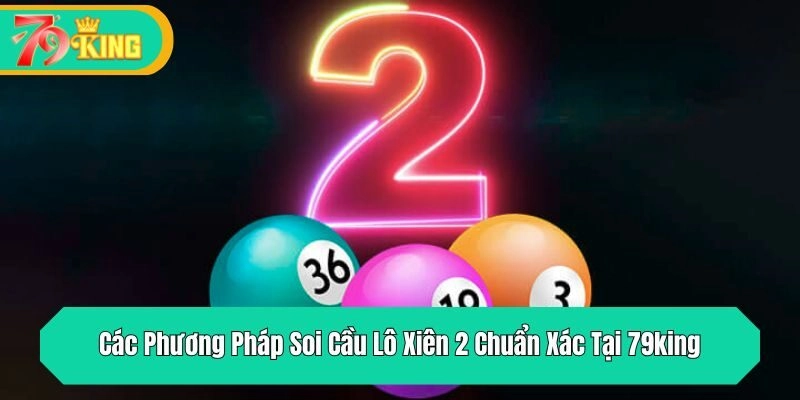 Các Phương Pháp Soi Cầu Lô Xiên 2 Chuẩn Xác Tại 79king