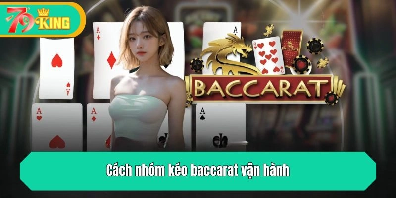 Cách nhóm kéo baccarat vận hành