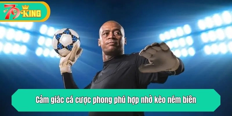 Cảm giác cá cược phong phú hợp nhờ kèo ném biên