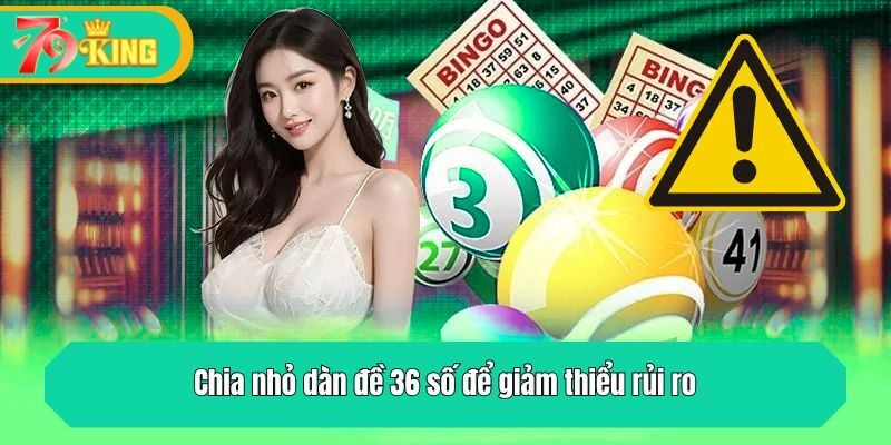 Chia nhỏ dàn đề 36 số để giảm thiểu rủi ro
