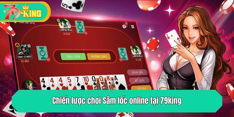 Chiến lược chơi Sâm lốc online tại 79king