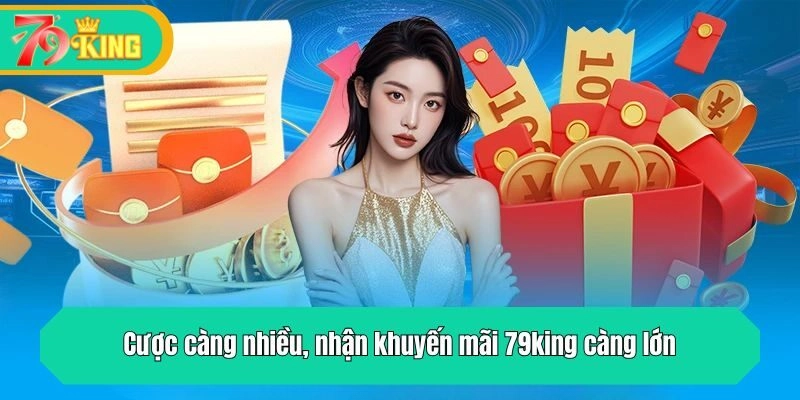 Cược càng nhiều, nhận khuyến mãi 79king càng lớn