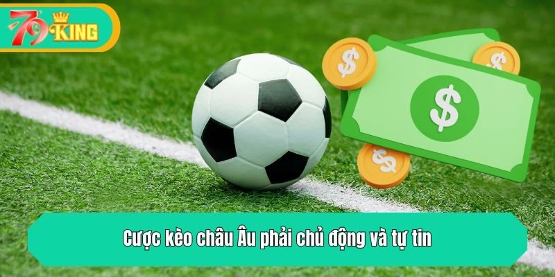 Cược kèo châu Âu phải chủ động và tự tin