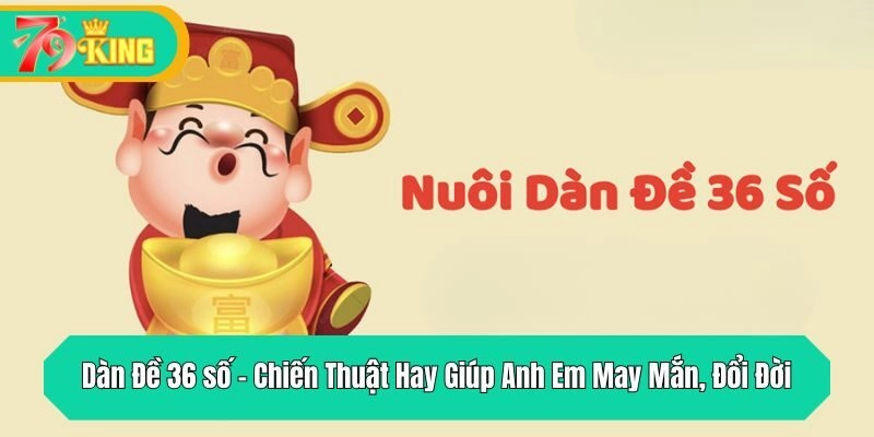 Dàn Đề 36 số – Chiến Thuật Hay Giúp Anh Em May Mắn, Đổi Đời