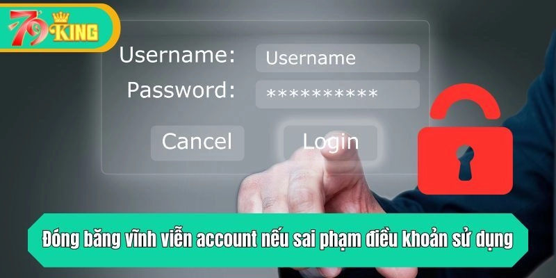 Đóng băng vĩnh viễn account nếu sai phạm điều khoản sử dụng nghiêm trọng