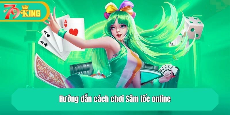 Hướng dẫn cách chơi Sâm lốc online