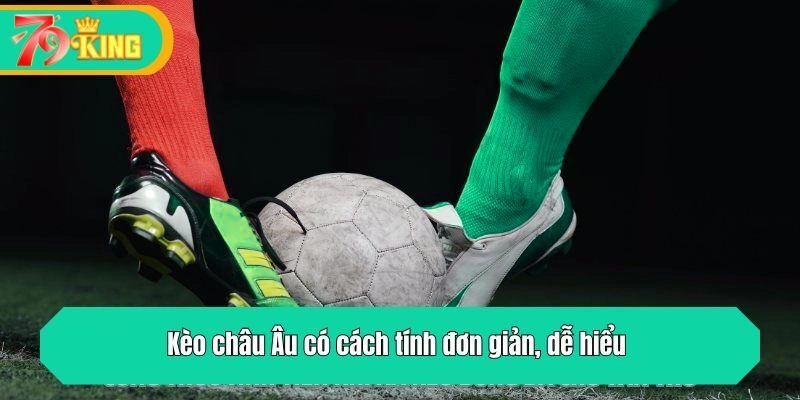 Kèo châu Âu có cách tính đơn giản, dễ hiểu