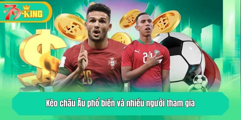 Kèo châu Âu phổ biến và nhiều người tham gia