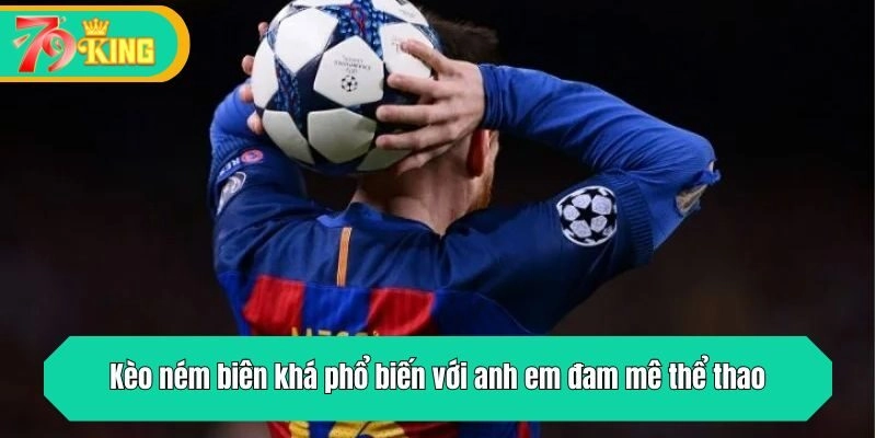 Kèo ném biên khá phổ biến với anh em đam mê thể thao