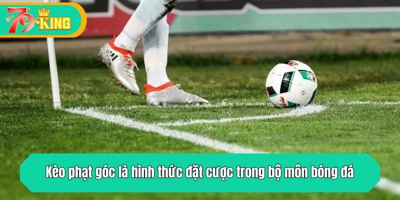 Kèo phạt góc là hình thức đặt cược trong bộ môn bóng đá