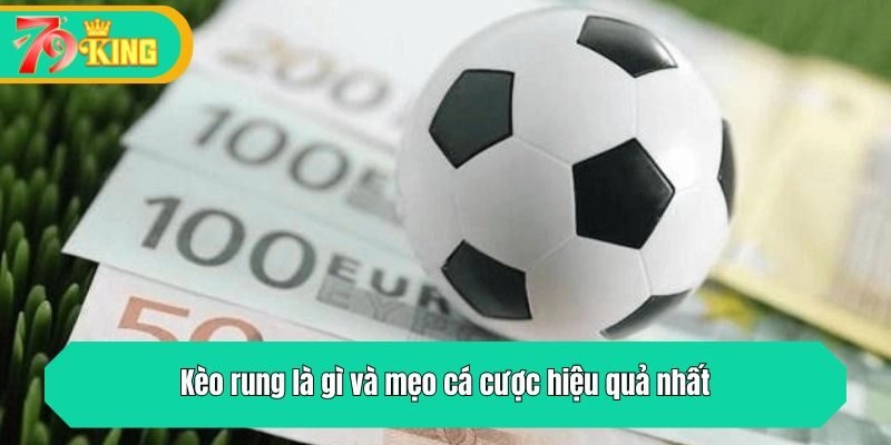Kèo rung là gì và mẹo cá cược hiệu quả nhất