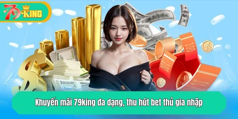 Khuyến mãi 79king đa dạng, thu hút bet thủ gia nhập