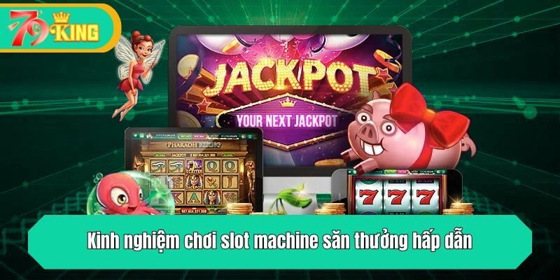 Kinh nghiệm chơi slot machine săn thưởng hấp dẫn
