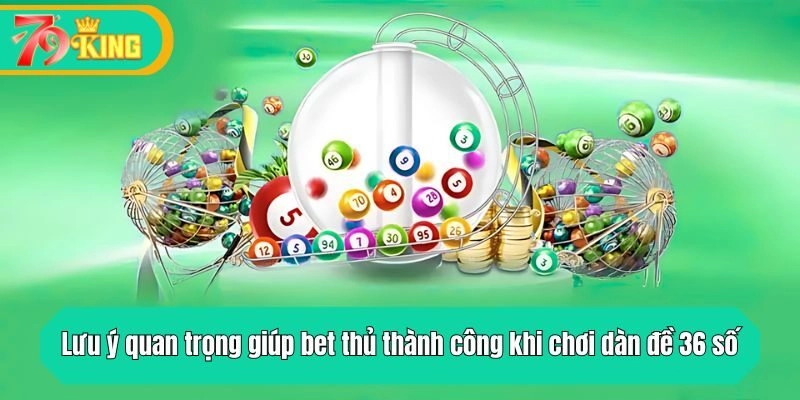 Lưu ý quan trọng giúp bet thủ thành công khi chơi dàn đề 36 số