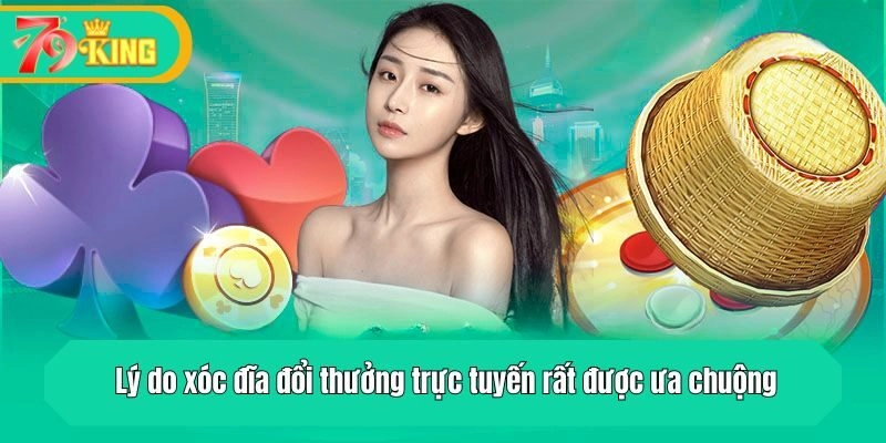 Lý do xóc đĩa đổi thưởng trực tuyến rất được ưa chuộng