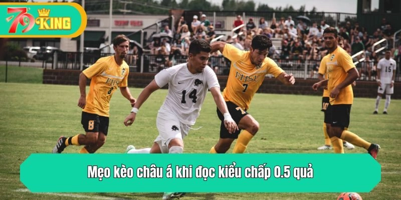 Mẹo kèo châu á khi đọc kiểu chấp 0.5 quả