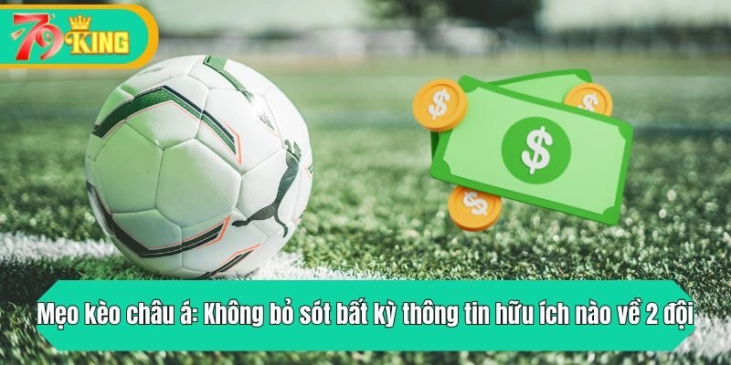 Mẹo kèo châu á: Không bỏ sót bất kỳ thông tin hữu ích nào về 2 đội