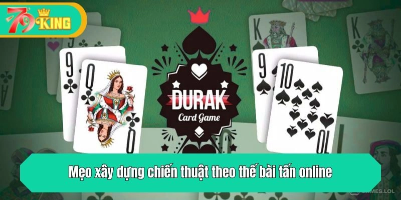 Mẹo xây dựng chiến thuật theo thế bài tấn online