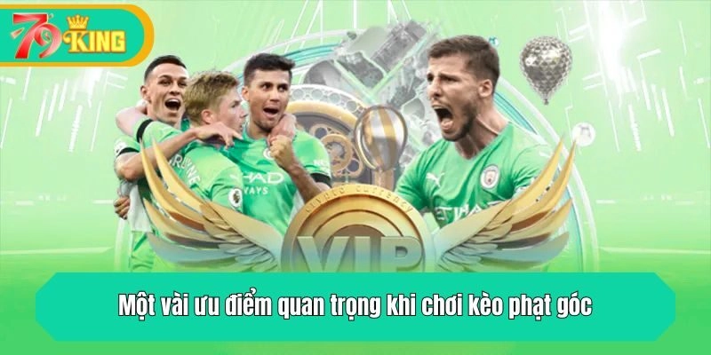 Một vài ưu điểm quan trọng khi chơi kèo phạt góc
