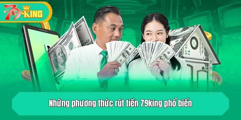 Các phương thức rút tiền 79king được nhiều người chọn