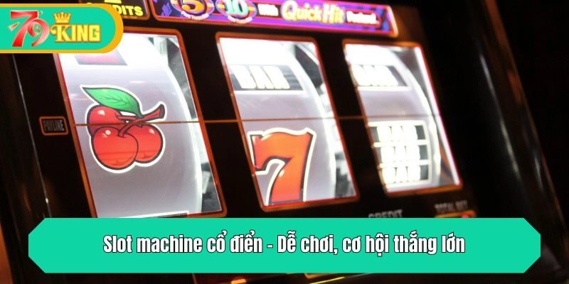 Slot machine cổ điển - Dễ chơi, cơ hội thắng lớn