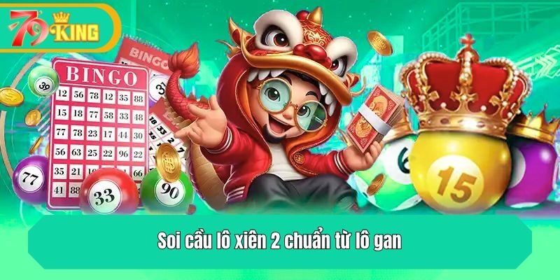 Soi cầu lô xiên 2 chuẩn từ lô gan
