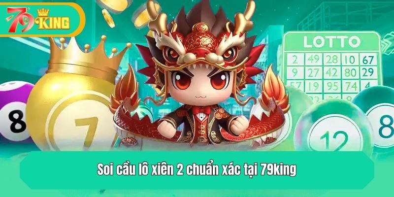 Soi cầu lô xiên 2 chuẩn xác tại 79king
