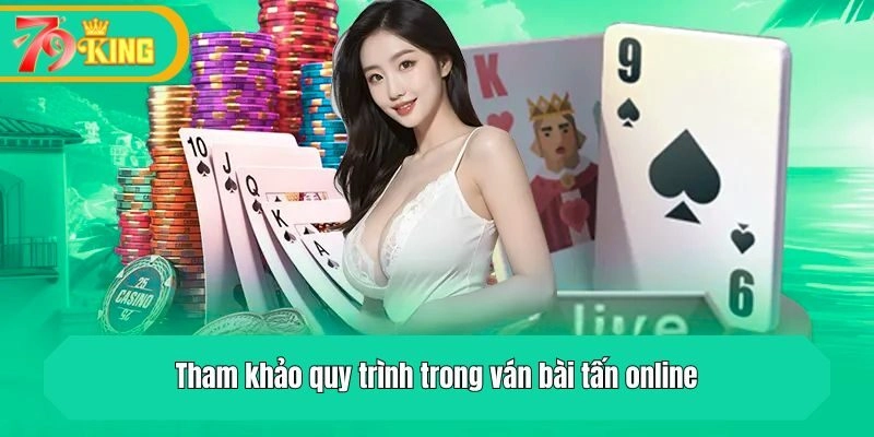 Tham khảo quy trình trong ván bài tấn online