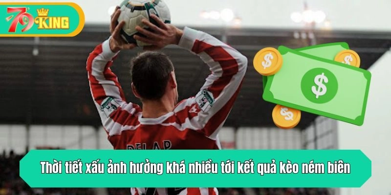 Thời tiết xấu ảnh hưởng khá nhiều tới kết quả kèo ném biên