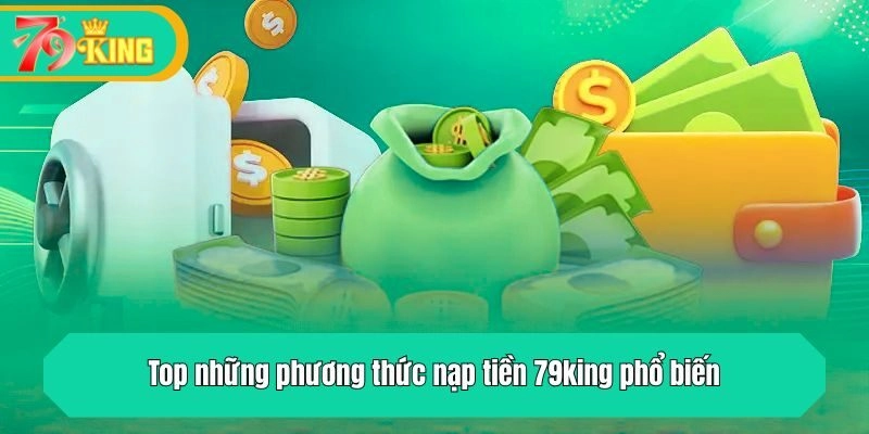 Top những phương thức nạp tiền 79king phổ biến