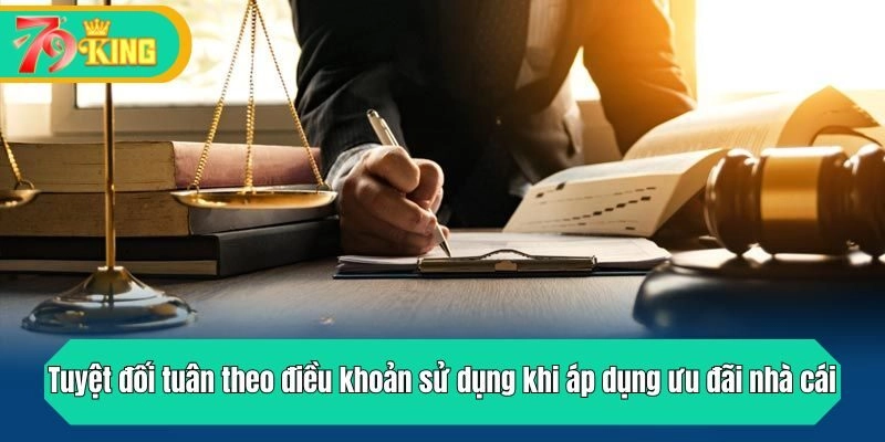 Tuyệt đối tuân theo điều khoản sử dụng khi áp dụng ưu đãi nhà cái