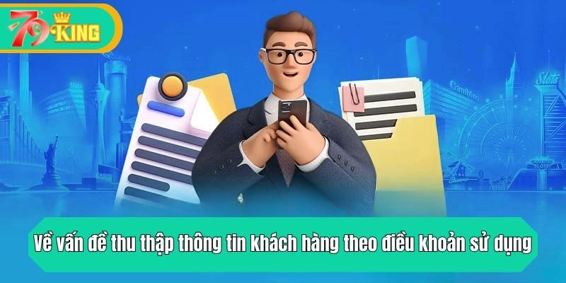 Về vấn đề thu thập thông tin khách hàng theo điều khoản sử dụng